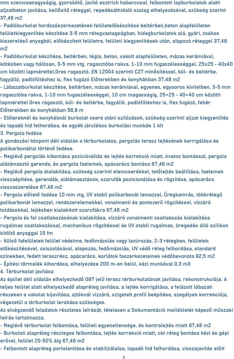 előkészített felületre, felületi kiegyenlítések után, alapozó réteggel 37,48 m2 - Padlóburkolat készítése, beltérben, tégla, beton, vakolt alapfelületen, mázas kerámiával, kötésben vagy hálósan, 3-5