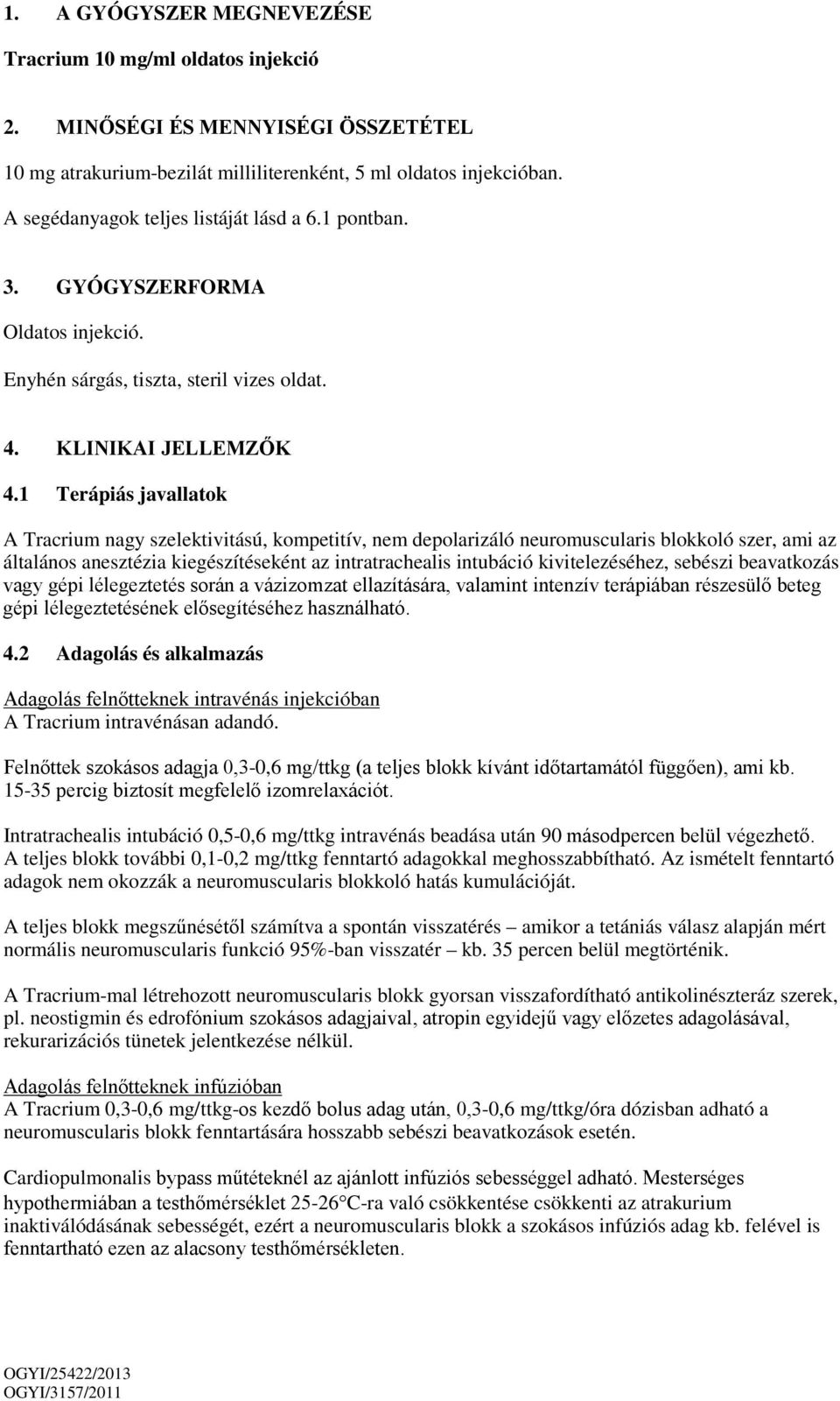 1 Terápiás javallatok A Tracrium nagy szelektivitású, kompetitív, nem depolarizáló neuromuscularis blokkoló szer, ami az általános anesztézia kiegészítéseként az intratrachealis intubáció