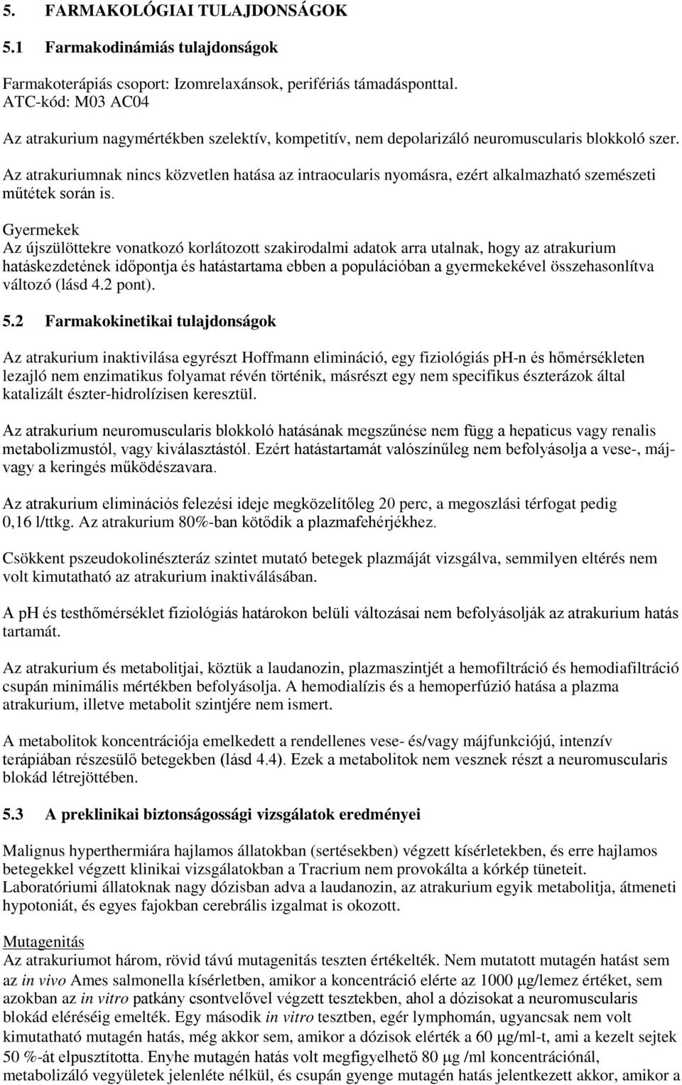 Az atrakuriumnak nincs közvetlen hatása az intraocularis nyomásra, ezért alkalmazható szemészeti műtétek során is.