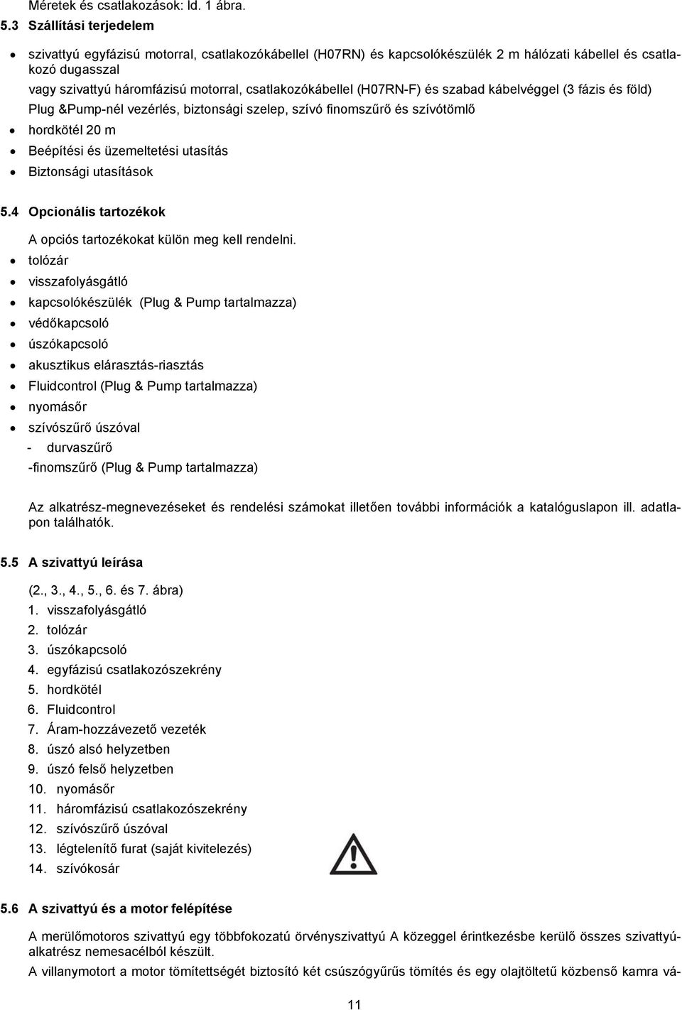 csatlakozókábellel (H07RN-F) és szabad kábelvéggel (3 fázis és föld) Plug &Pump-nél vezérlés, biztonsági szelep, szívó finomszűrő és szívótömlő hordkötél 20 m Beépítési és üzemeltetési utasítás