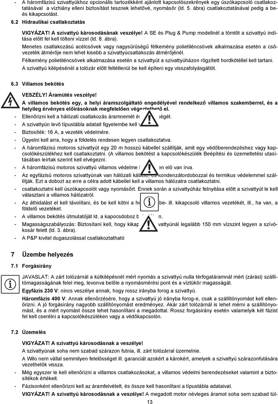 A SE és Plug & Pump modellnél a tömlőt a szivattyú indítása előtt fel kell tölteni vízzel (ld. 8. ábra).