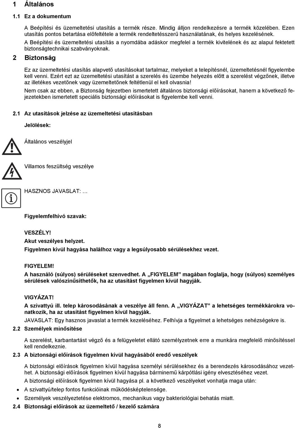 A Beépítési és üzemeltetési utasítás a nyomdába adáskor megfelel a termék kivitelének és az alapul fektetett biztonságtechnikai szabványoknak.