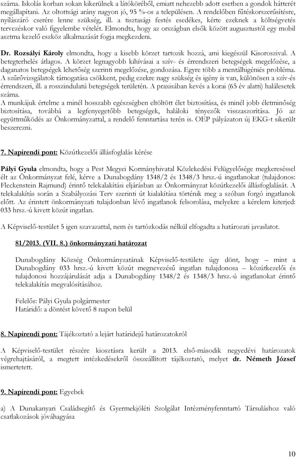 Elmondta, hogy az országban elsık között augusztustól egy mobil asztma kezelı eszköz alkalmazását fogja megkezdeni. Dr.