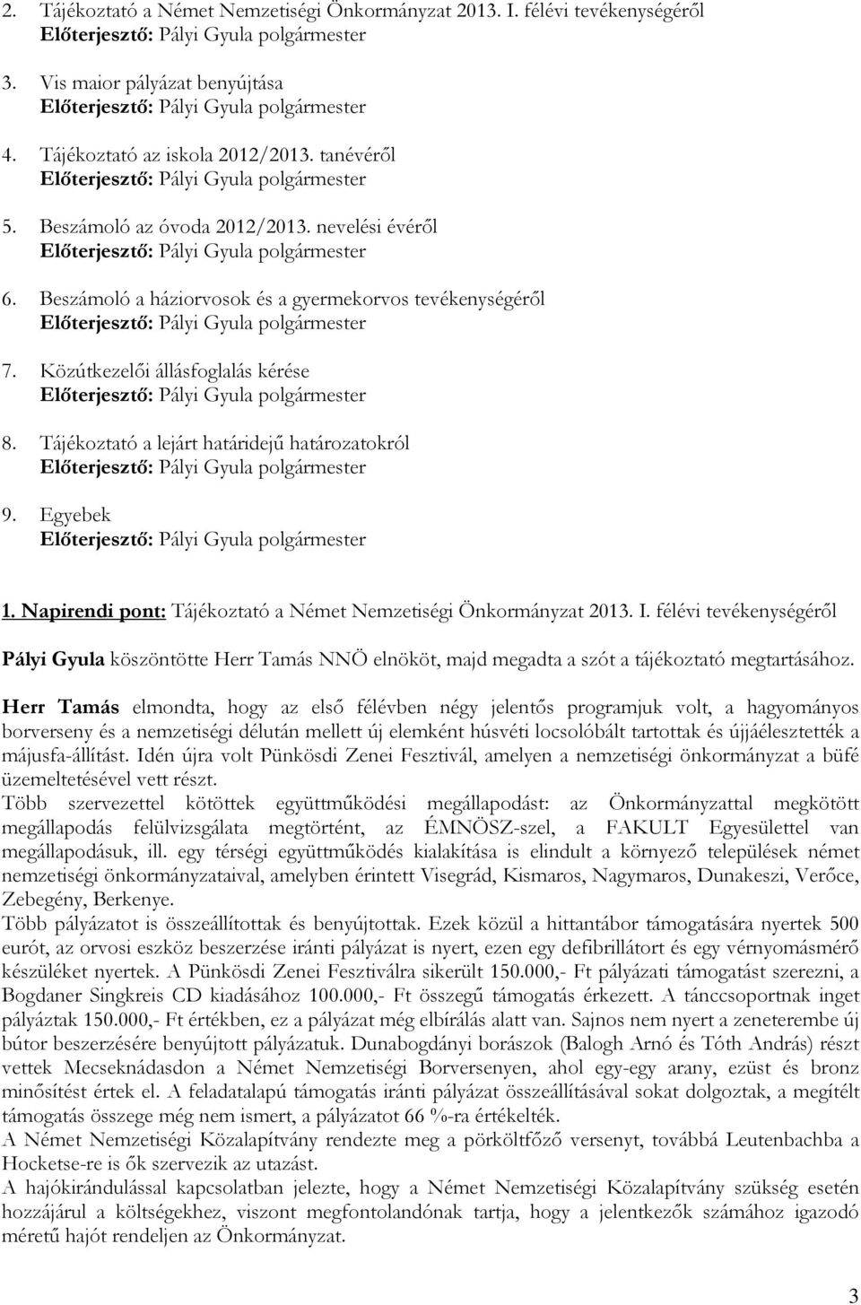 Napirendi pont: Tájékoztató a Német Nemzetiségi Önkormányzat 2013. I. félévi tevékenységérıl Pályi Gyula köszöntötte Herr Tamás NNÖ elnököt, majd megadta a szót a tájékoztató megtartásához.