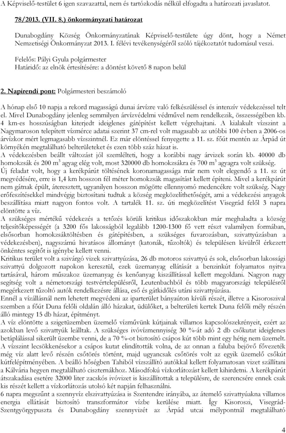 Felelıs: Pályi Gyula polgármester Határidı: az elnök értesítésére: a döntést követı 8 napon belül 2.