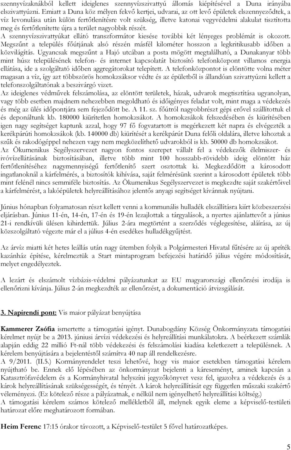 és fertıtlenítette újra a terület nagyobbik részét. A szennyvízszivattyúkat ellátó transzformátor kiesése további két lényeges problémát is okozott.