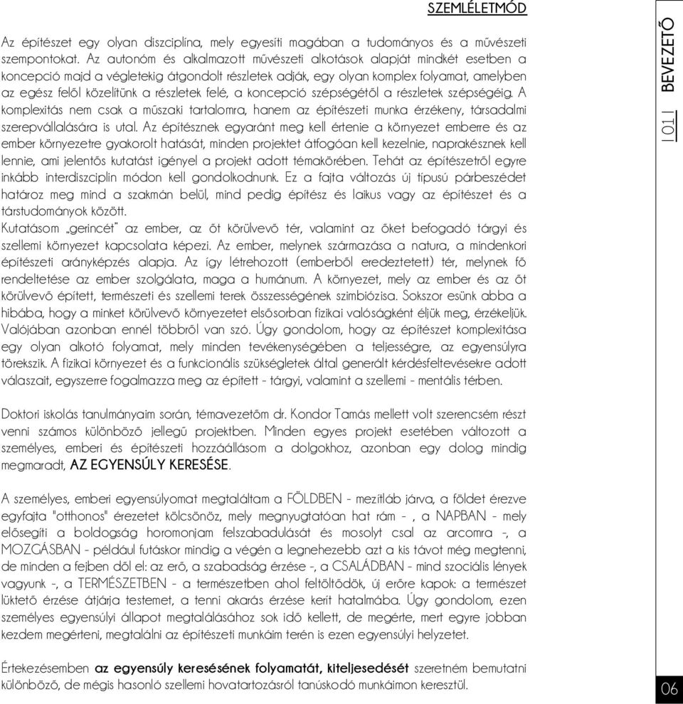 részletek felé, a koncepció szépségétől a részletek szépségéig. A komplexitás nem csak a műszaki tartalomra, hanem az építészeti munka érzékeny, társadalmi szerepvállalására is utal.