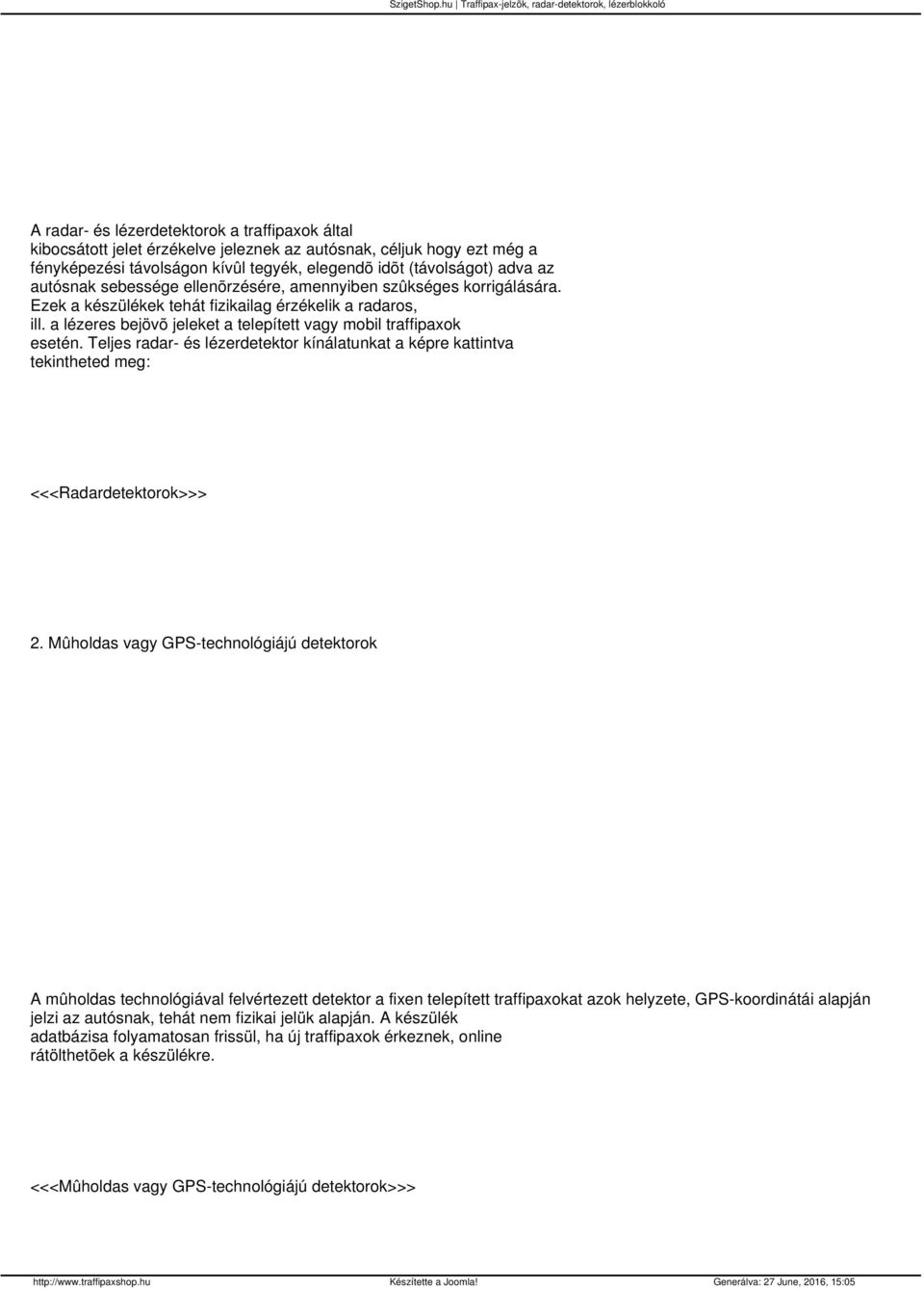 Teljes radar- és lézerdetektor kínálatunkat a képre kattintva tekintheted meg: <<<Radardetektorok>>> 2 Mûholdas vagy GPS-technológiájú detektorok A mûholdas technológiával felvértezett detektor a