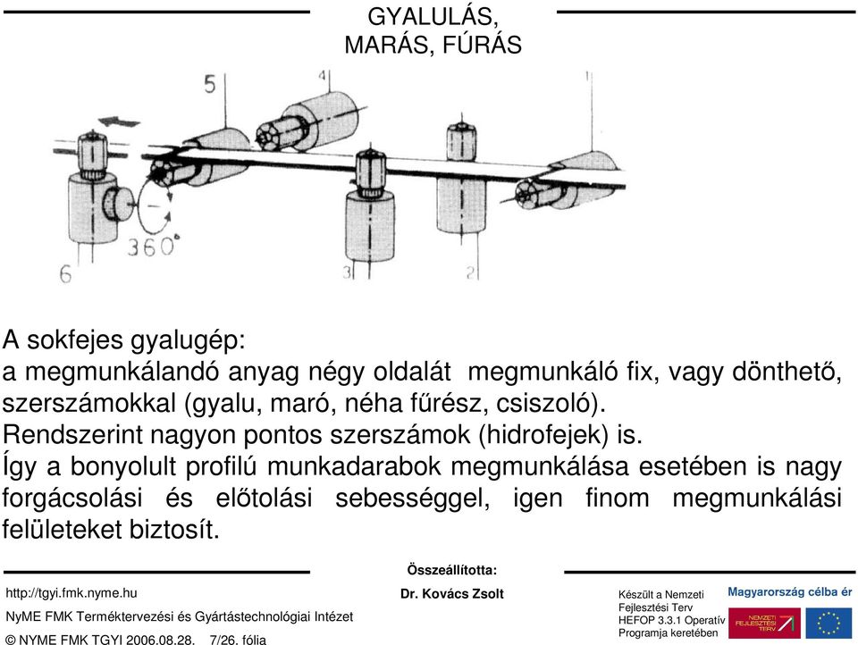 Így a bonyolult profilú munkadarabok megmunkálása esetében is nagy forgácsolási és elıtolási sebességgel, igen finom megmunkálási felületeket