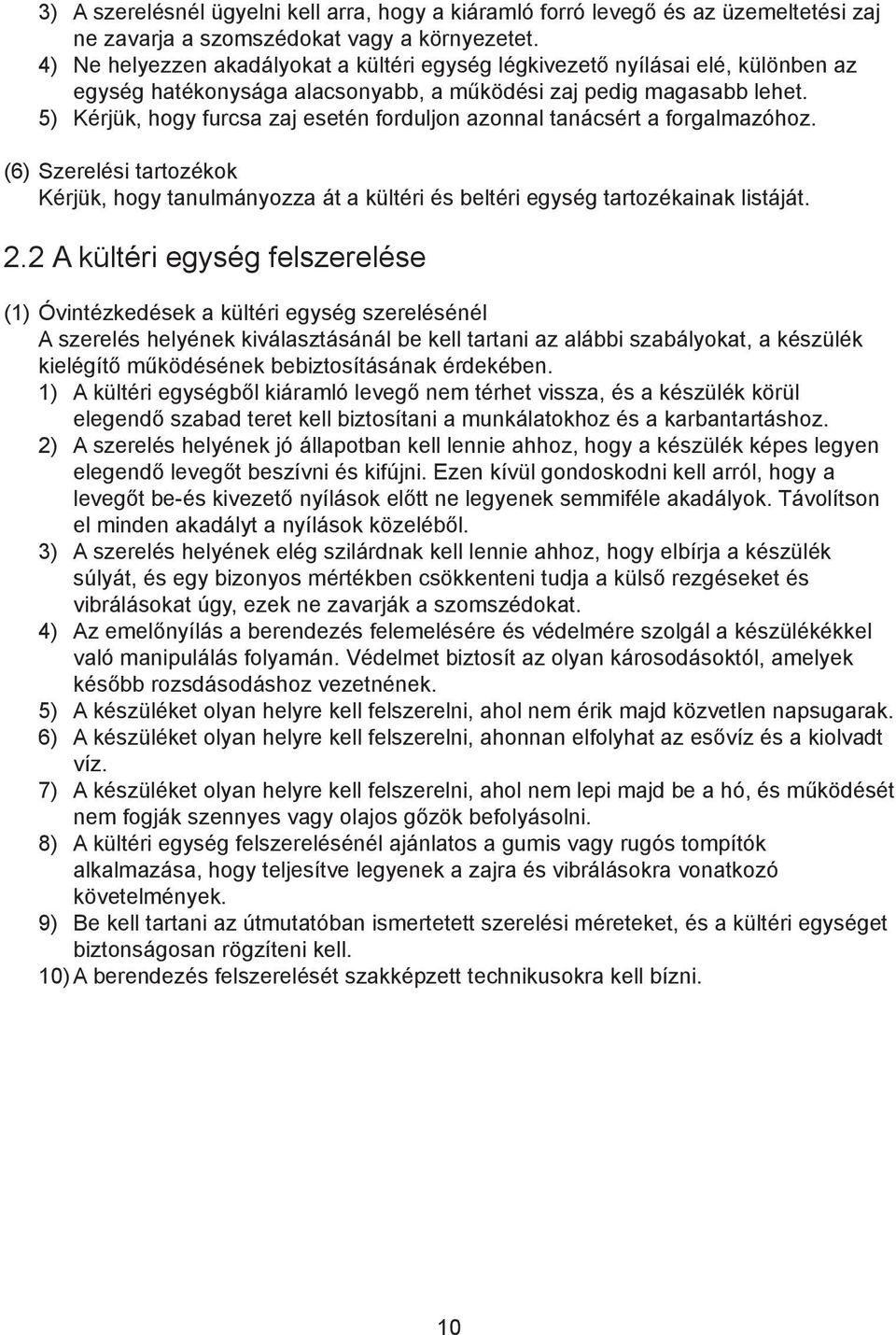 5) Kérjük, hogy furcsa zaj esetén forduljon azonnal tanácsért a forgalmazóhoz. (6) Szerelési tartozékok Kérjük, hogy tanulmányozza át a kültéri és beltéri egység tartozékainak listáját. 2.