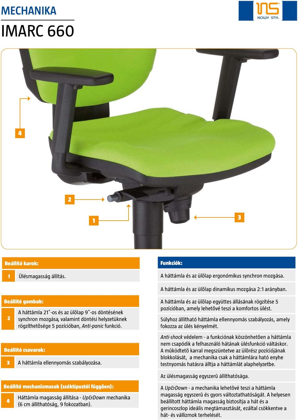 A háttámla és az ülõlap együttes állásának rögzítése 5 pozícióban, amely lehetõvé teszi a komfortos ülést. Az ülésmagasság egyszerû állíthatósága.