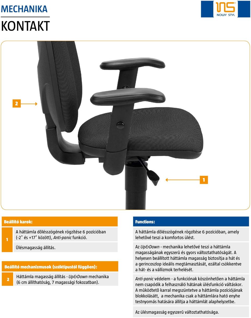 Functions: A háttámla dõlésszögének rögzítése 6 pozícióban, amely lehetõvé teszi a komfortos ülést. Az Up&Down - mechanika lehetõvé teszi a háttámla magasságának egyszerû és gyors változtathatóságát.