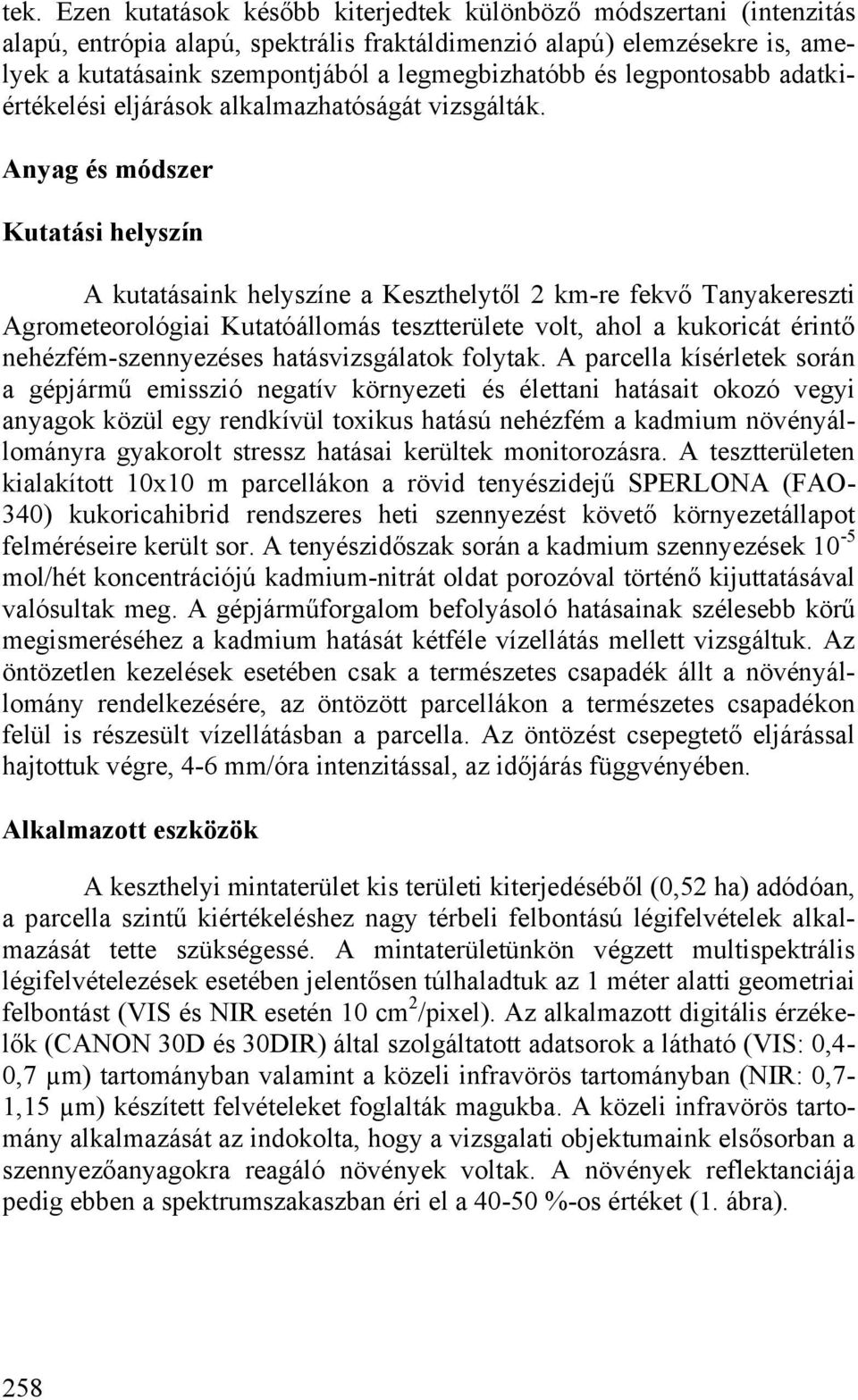 Anyag és módszer Kutatási helyszín A kutatásaink helyszíne a Keszthelytől 2 km-re fekvő Tanyakereszti Agrometeorológiai Kutatóállomás tesztterülete volt, ahol a kukoricát érintő nehézfém-szennyezéses