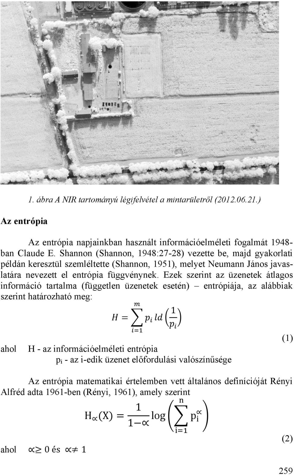 Ezek szerint az üzenetek átlagos információ tartalma (független üzenetek esetén) entrópiája, az alábbiak szerint határozható meg: ( ) ahol H - az információelméleti entrópia