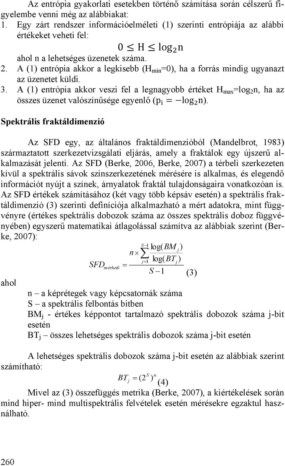 A (1) entrópia akkor a legkisebb (H min =0), ha a forrás mindig ugyanazt az üzenetet küldi. 3.