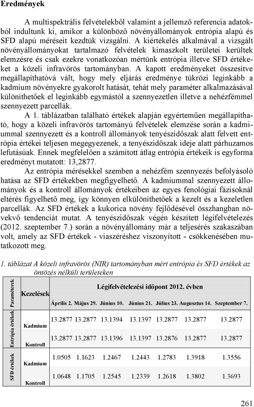 A kiértékelés alkalmával a vizsgált növényállományokat tartalmazó felvételek kimaszkolt területei kerültek elemzésre és csak ezekre vonatkozóan mértünk entrópia illetve SFD értékeket a közeli