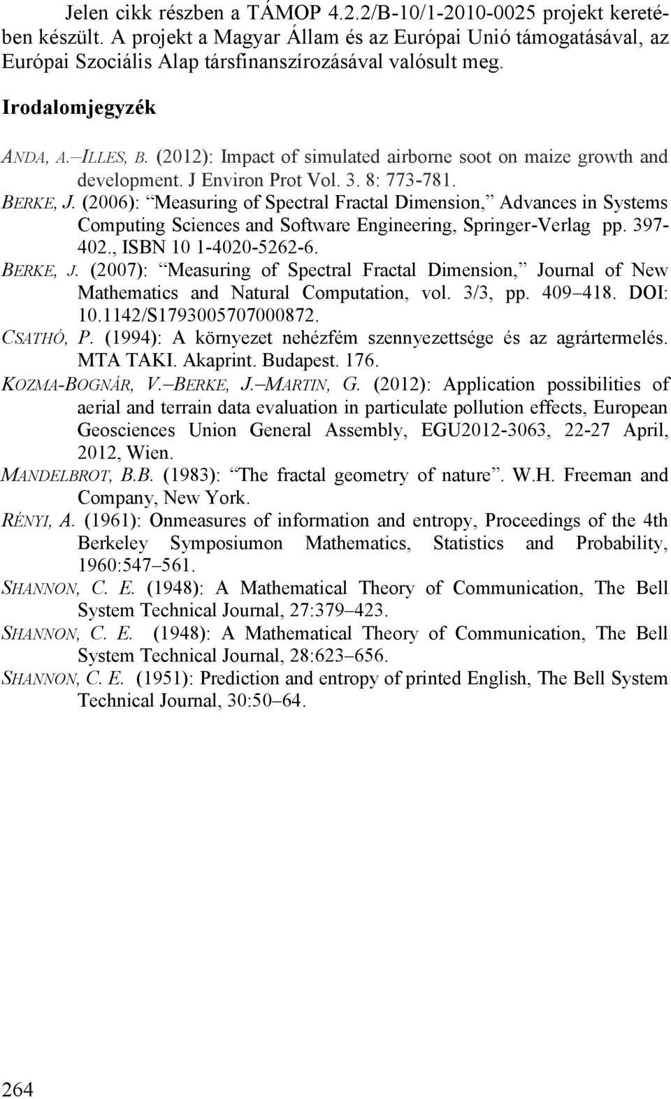 (2006): Measuring of Spectral Fractal Dimension, Advances in Systems Computing Sciences and Software Engineering, Springer-Verlag pp. 397-402., ISBN 10 1-4020-5262-6. BERKE, J.