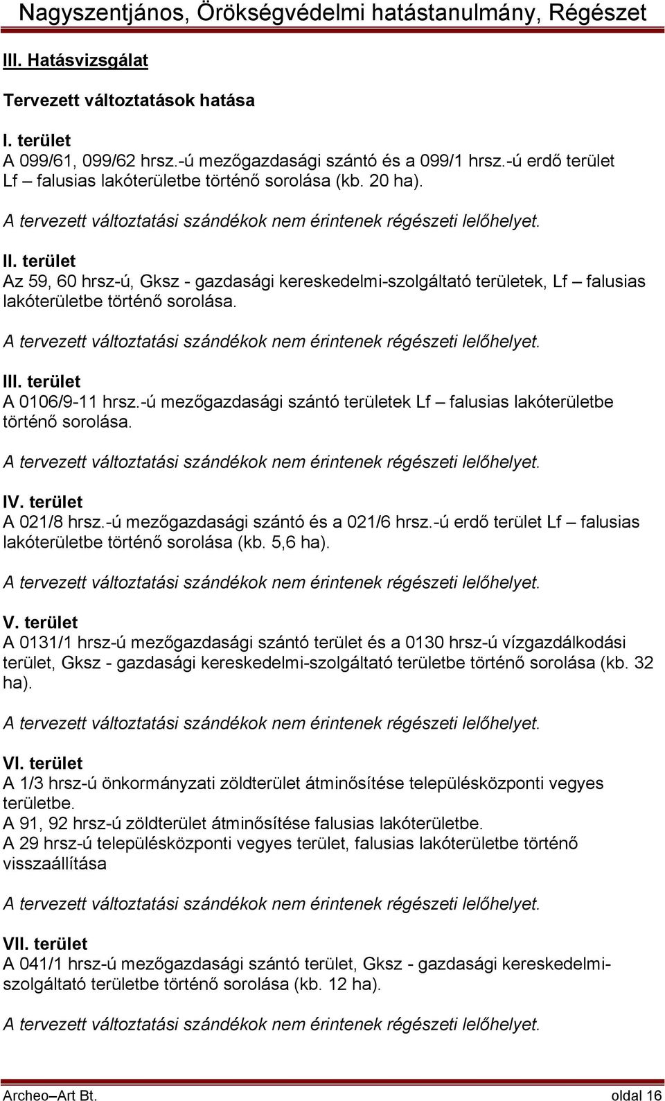 A tervezett változtatási szándékok nem érintenek régészeti lelőhelyet. III. terület A 0106/9-11 hrsz.-ú mezőgazdasági szántó területek Lf falusias lakóterületbe történő sorolása.