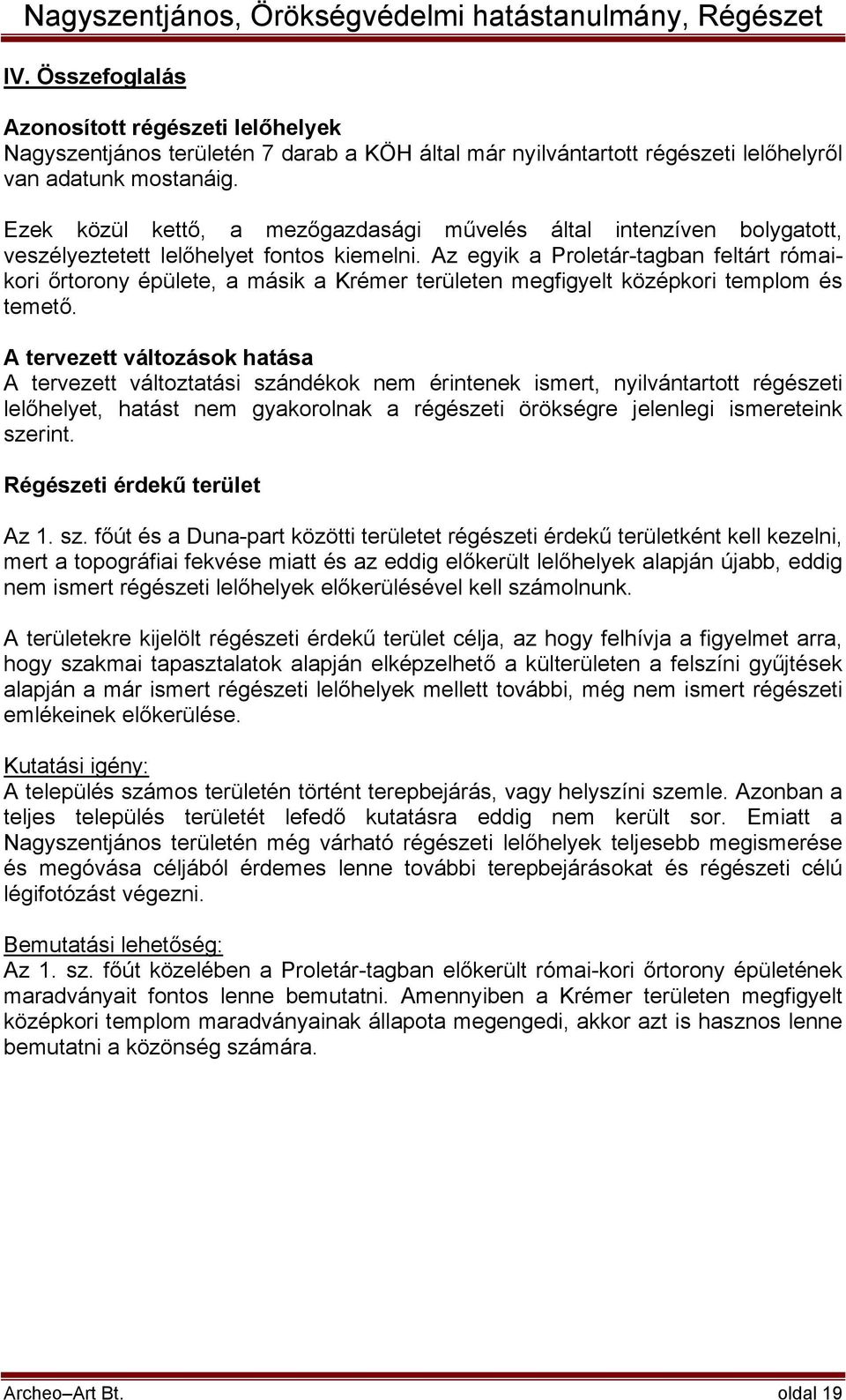 Az egyik a Proletár-tagban feltárt rómaikori őrtorony épülete, a másik a Krémer területen megfigyelt középkori templom és temető.