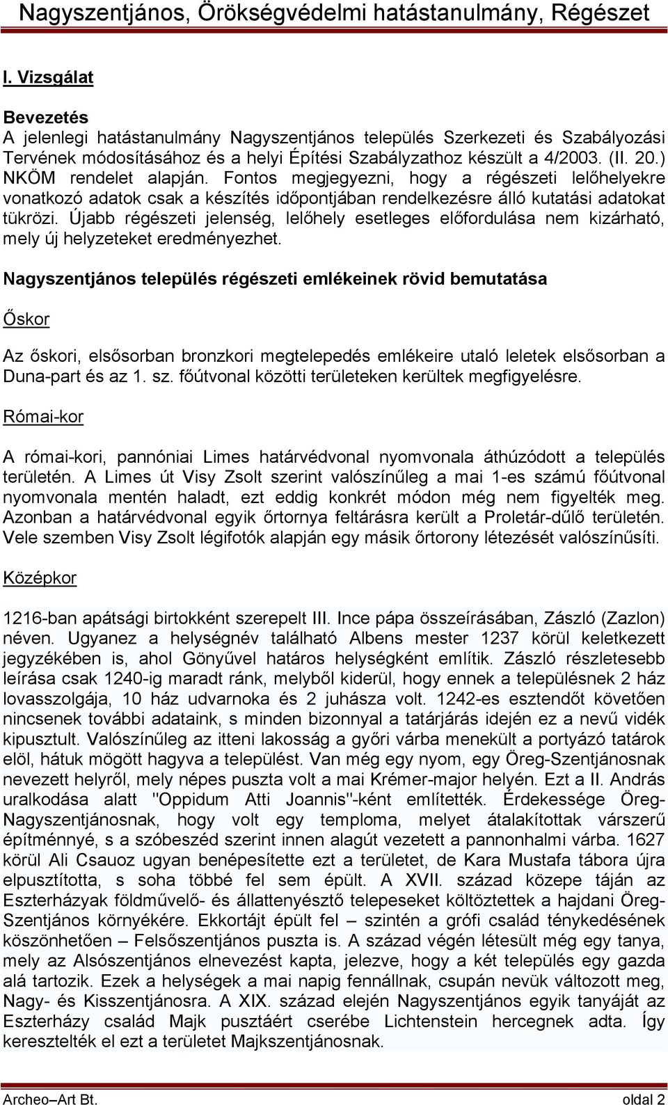 Újabb régészeti jelenség, lelőhely esetleges előfordulása nem kizárható, mely új helyzeteket eredményezhet.