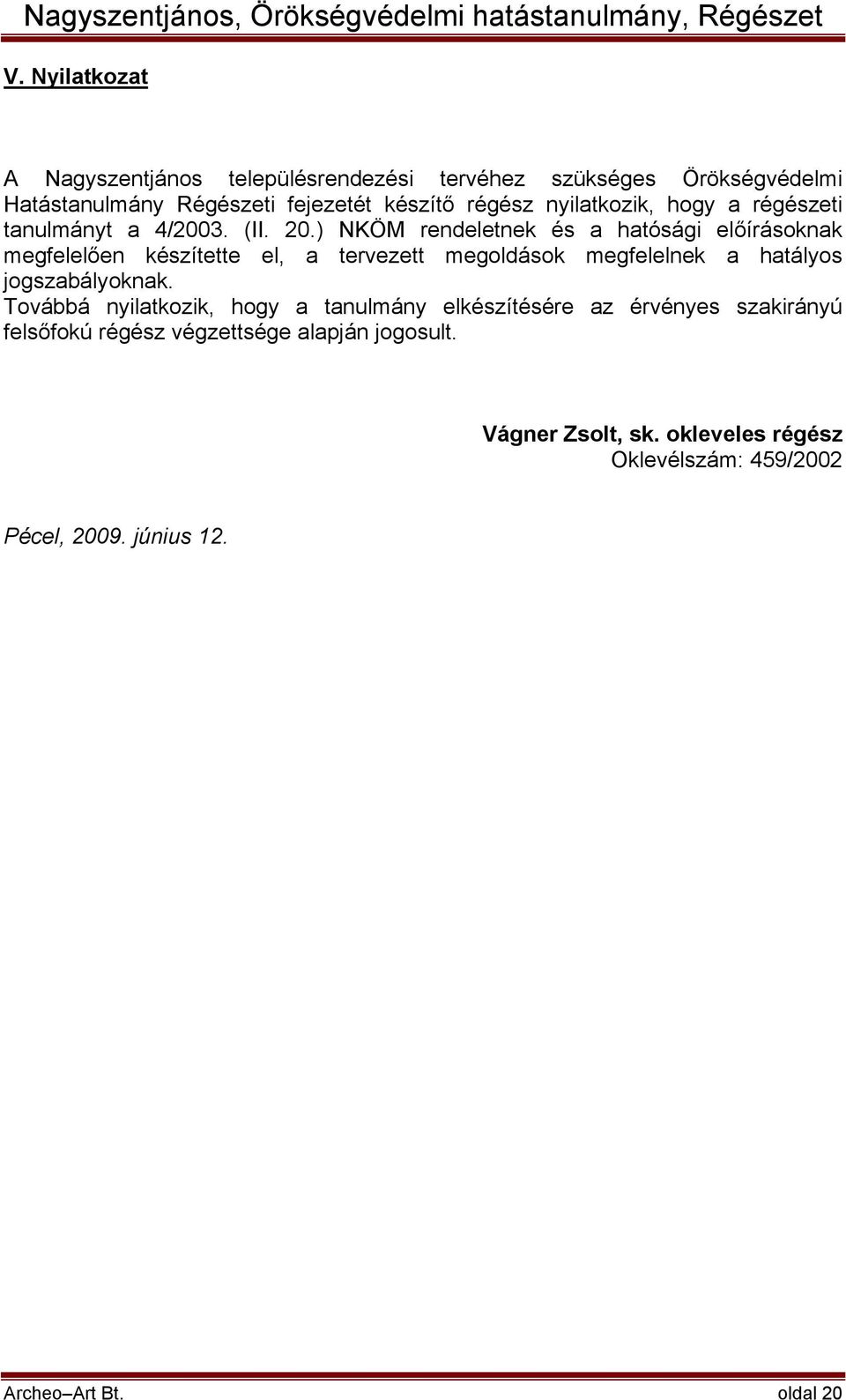 ) NKÖM rendeletnek és a hatósági előírásoknak megfelelően készítette el, a tervezett megoldások megfelelnek a hatályos jogszabályoknak.