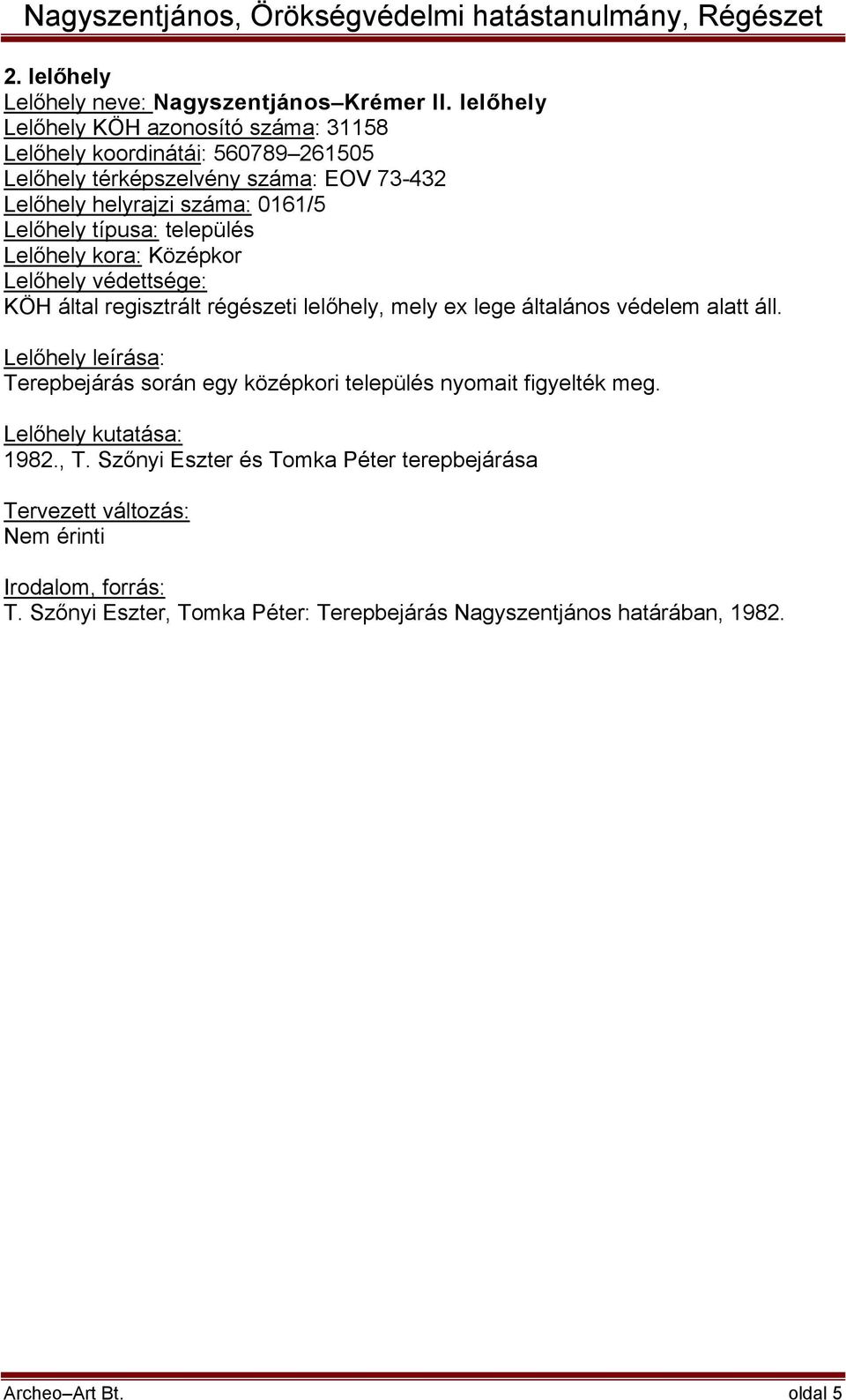 típusa: település Lelőhely kora: Középkor Lelőhely védettsége: KÖH által regisztrált régészeti lelőhely, mely ex lege általános védelem alatt áll.