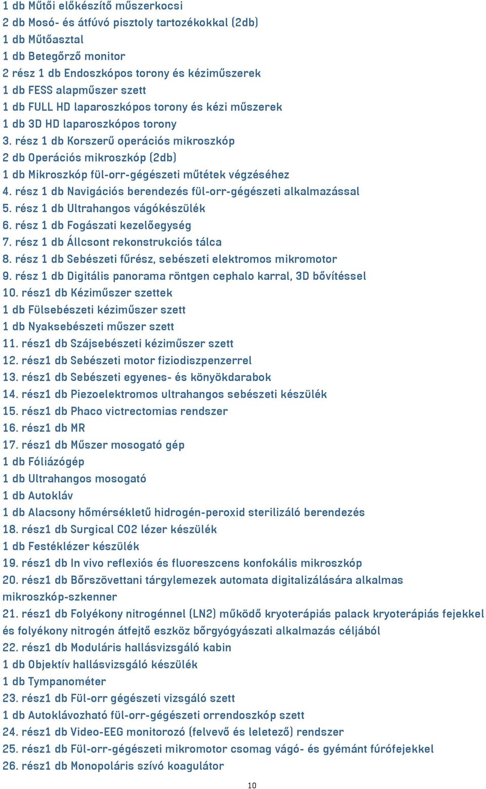 rész 1 db Korszerű operációs mikroszkóp 2 db Operációs mikroszkóp (2db) 1 db Mikroszkóp fül-orr-gégészeti műtétek végzéséhez 4. rész 1 db Navigációs berendezés fül-orr-gégészeti alkalmazással 5.