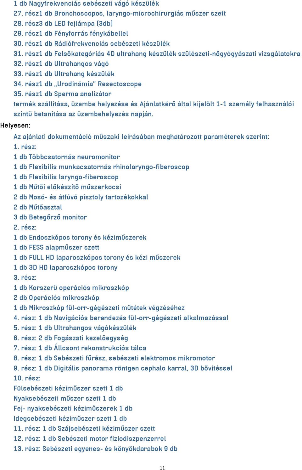 rész1 db Urodinámia Resectoscope 35. rész1 db Sperma analizátor termék szállítása, üzembe helyezése és Ajánlatkérő által kijelölt 1-1 személy felhasználói szintű betanítása az üzembehelyezés napján.