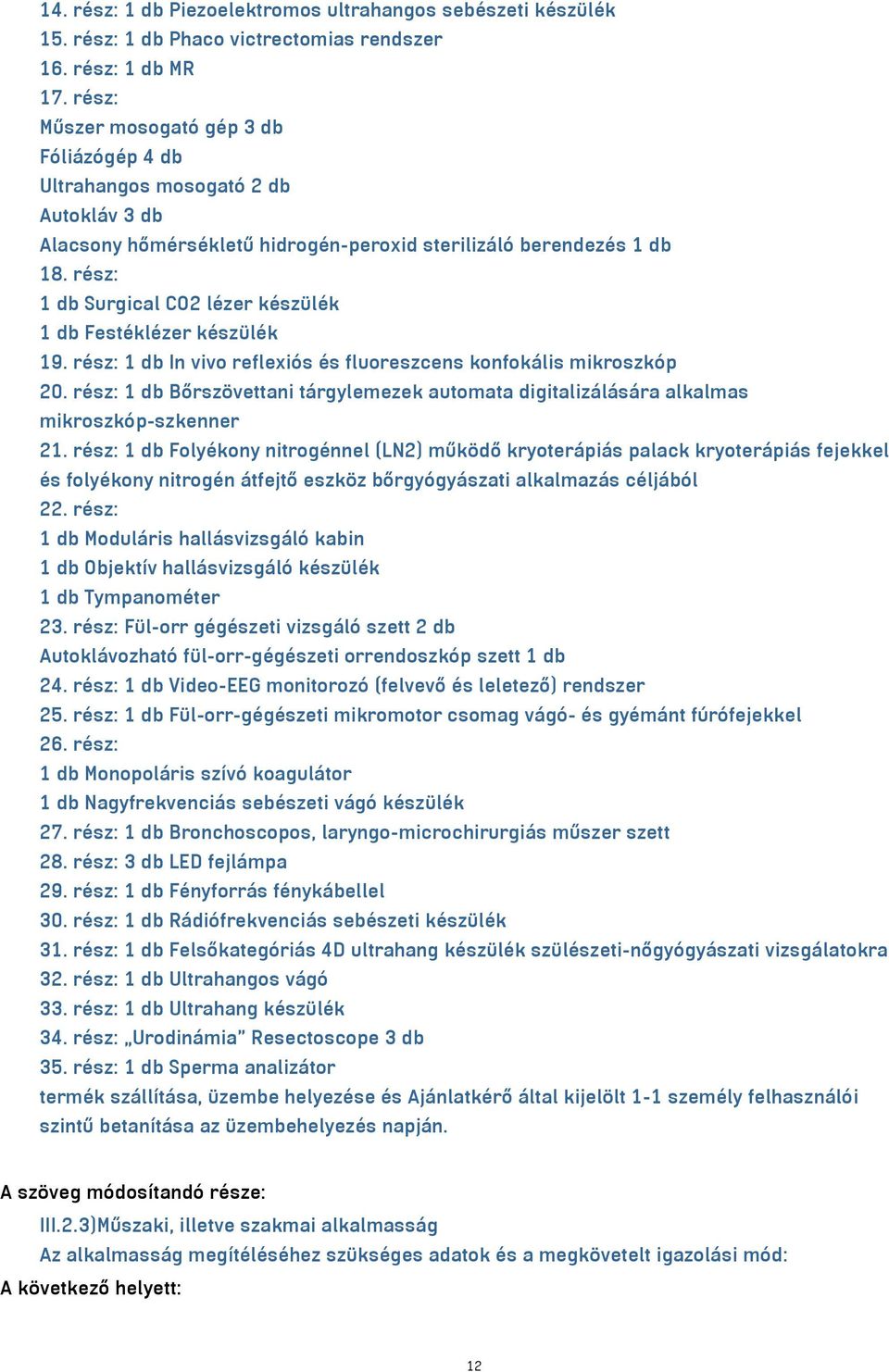 rész: 1 db Surgical CO2 lézer készülék 1 db Festéklézer készülék 19. rész: 1 db In vivo reflexiós és fluoreszcens konfokális mikroszkóp 20.