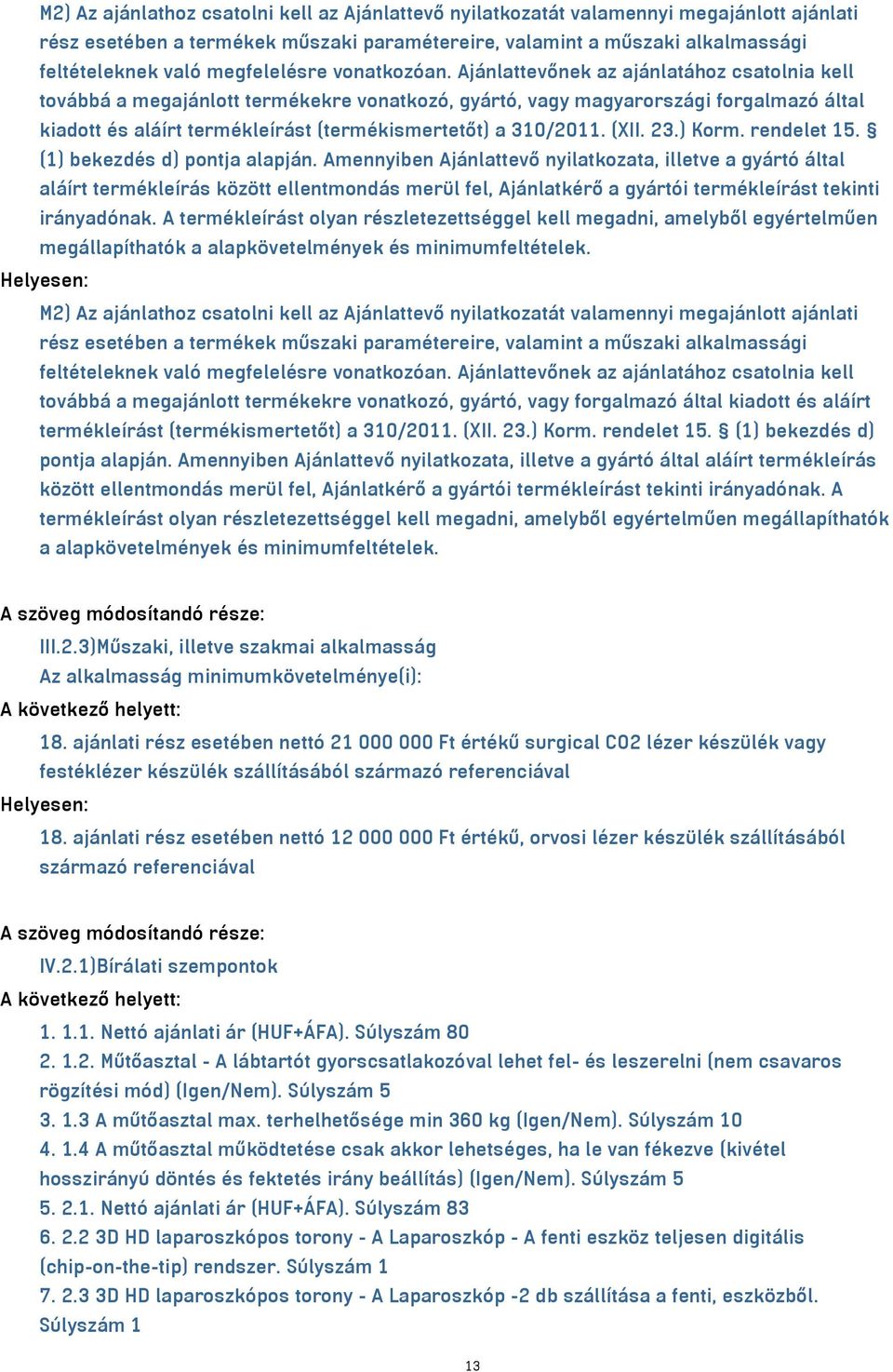 Ajánlattevőnek az ajánlatához csatolnia kell továbbá a megajánlott termékekre vonatkozó, gyártó, vagy magyarországi forgalmazó által kiadott és aláírt termékleírást (termékismertetőt) a 310/2011.