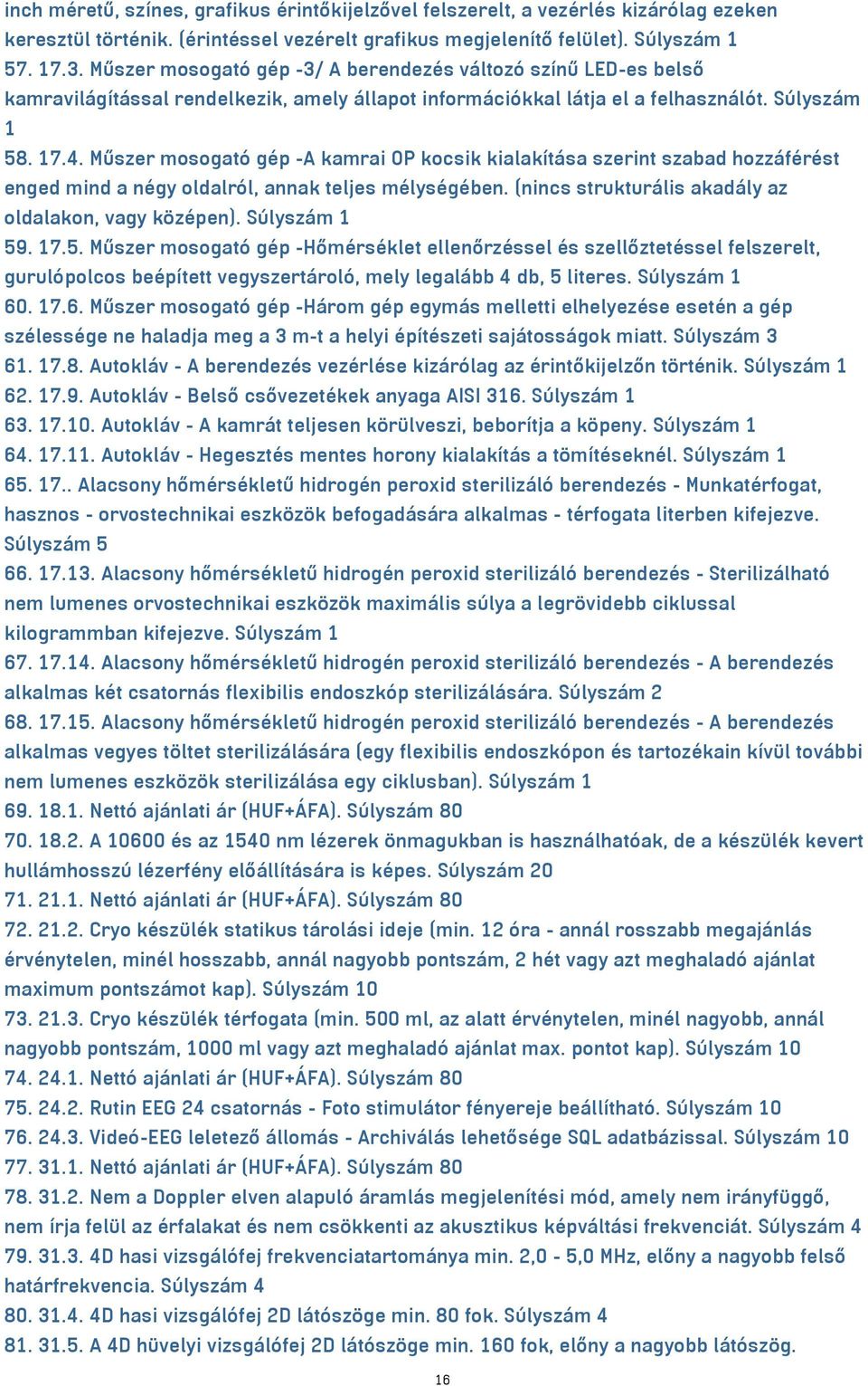 Műszer mosogató gép -A kamrai OP kocsik kialakítása szerint szabad hozzáférést enged mind a négy oldalról, annak teljes mélységében. (nincs strukturális akadály az oldalakon, vagy középen).