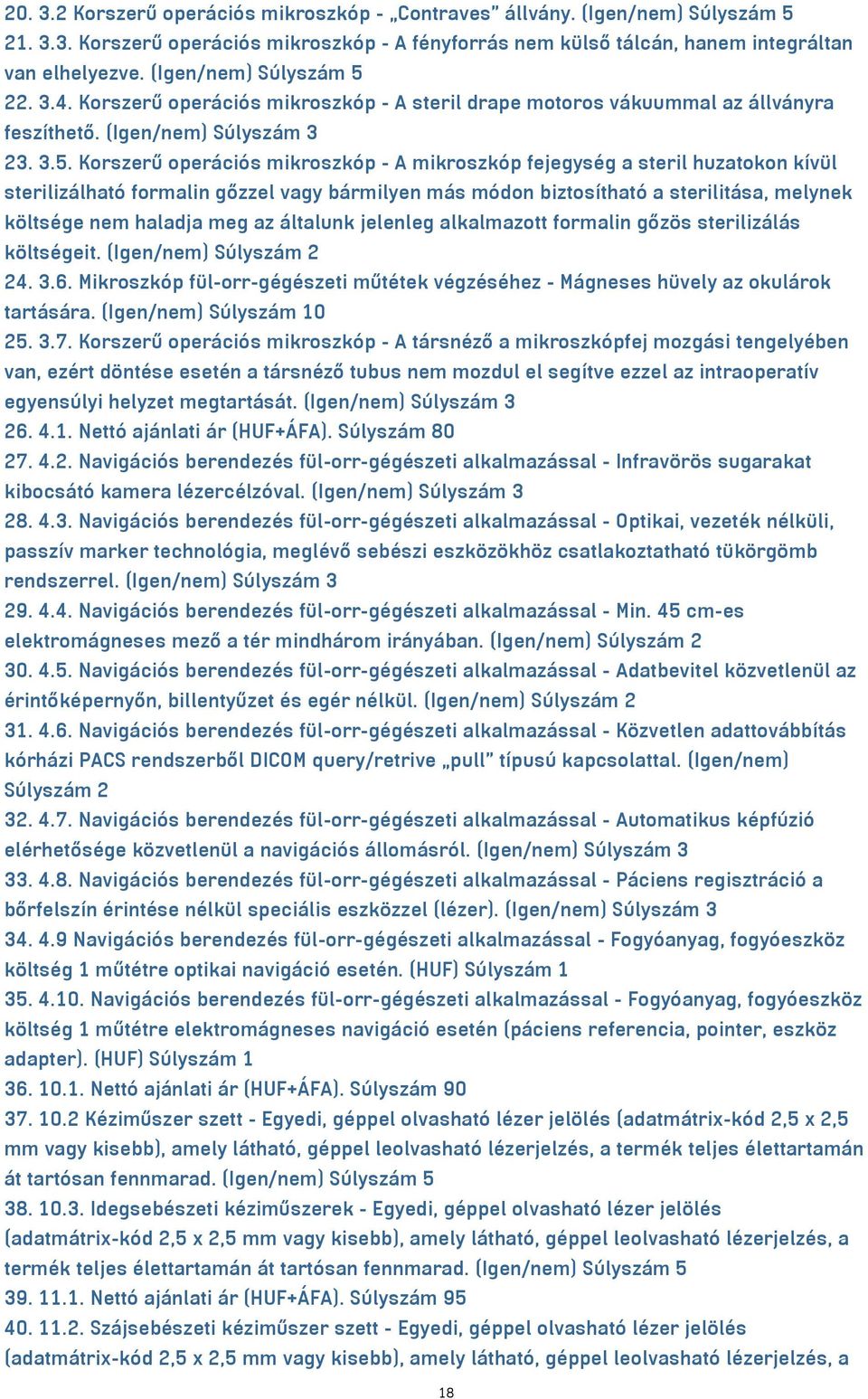 22. 3.4. Korszerű operációs mikroszkóp - A steril drape motoros vákuummal az állványra feszíthető. (Igen/nem) Súlyszám 3 23. 3.5.