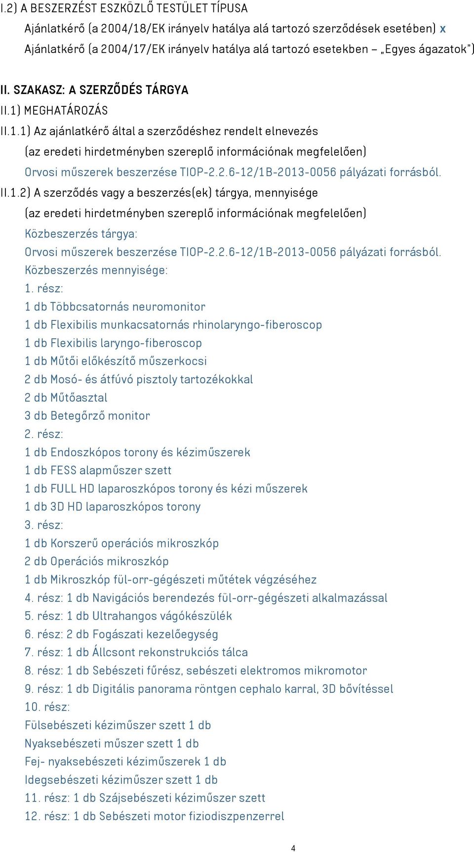 MEGHATÁROZÁS II.1.1) Az ajánlatkérő által a szerződéshez rendelt elnevezés (az eredeti hirdetményben szereplő információnak megfelelően) Orvosi műszerek beszerzése TIOP-2.