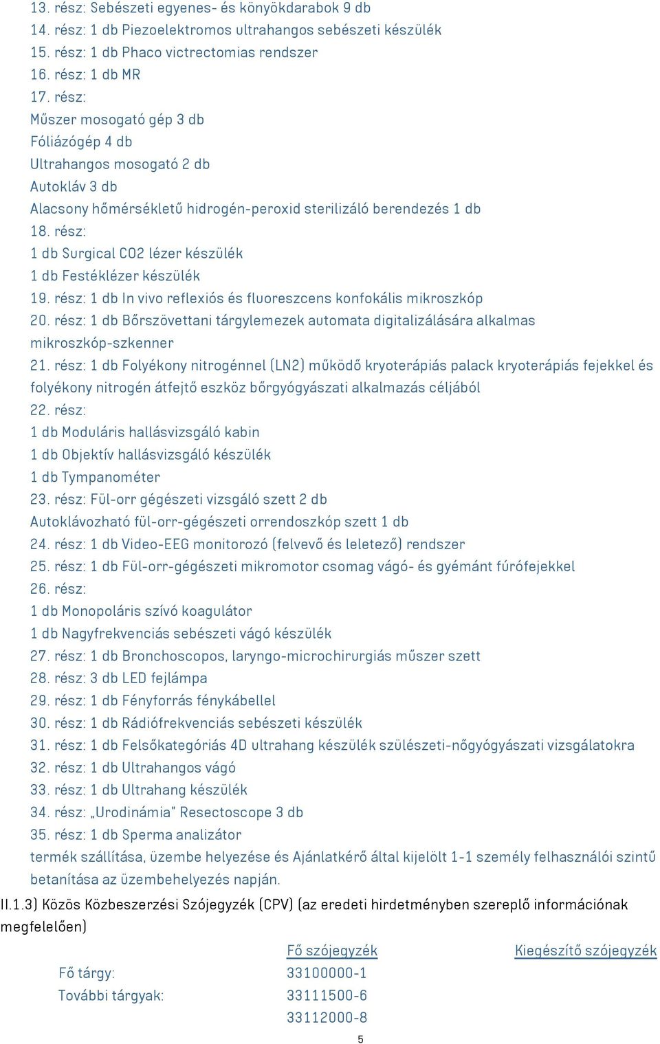 rész: 1 db Surgical CO2 lézer készülék 1 db Festéklézer készülék 19. rész: 1 db In vivo reflexiós és fluoreszcens konfokális mikroszkóp 20.