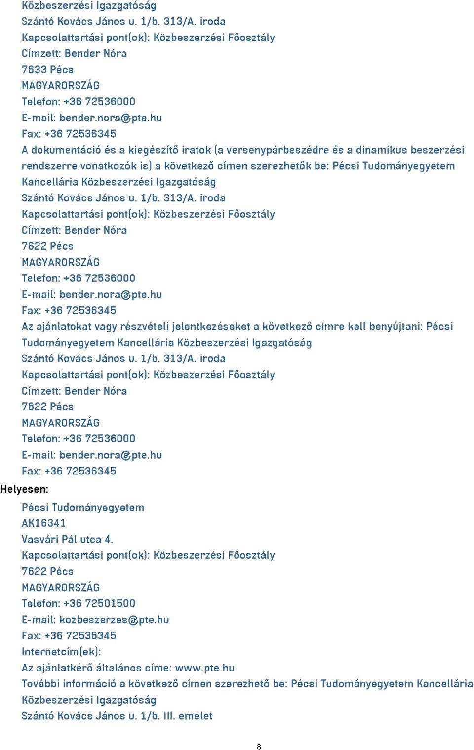 hu Fax: +36 72536345 A dokumentáció és a kiegészítő iratok (a versenypárbeszédre és a dinamikus beszerzési rendszerre vonatkozók is) a következő címen szerezhetők be: Pécsi Tudományegyetem
