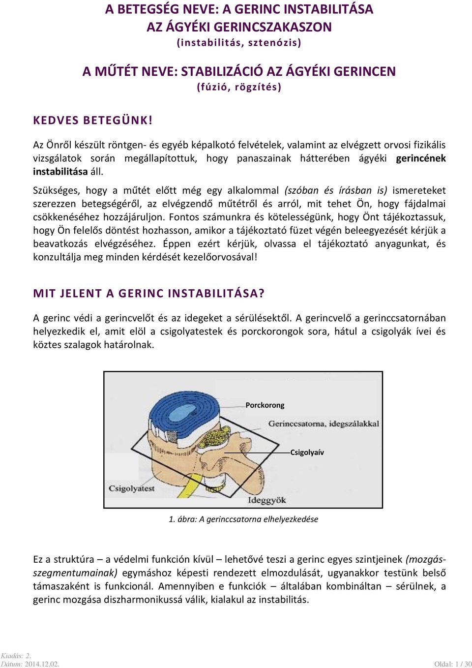 Szükséges, hogy a műtét előtt még egy alkalommal (szóban és írásban is) ismereteket szerezzen betegségéről, az elvégzendő műtétről és arról, mit tehet Ön, hogy fájdalmai csökkenéséhez hozzájáruljon.