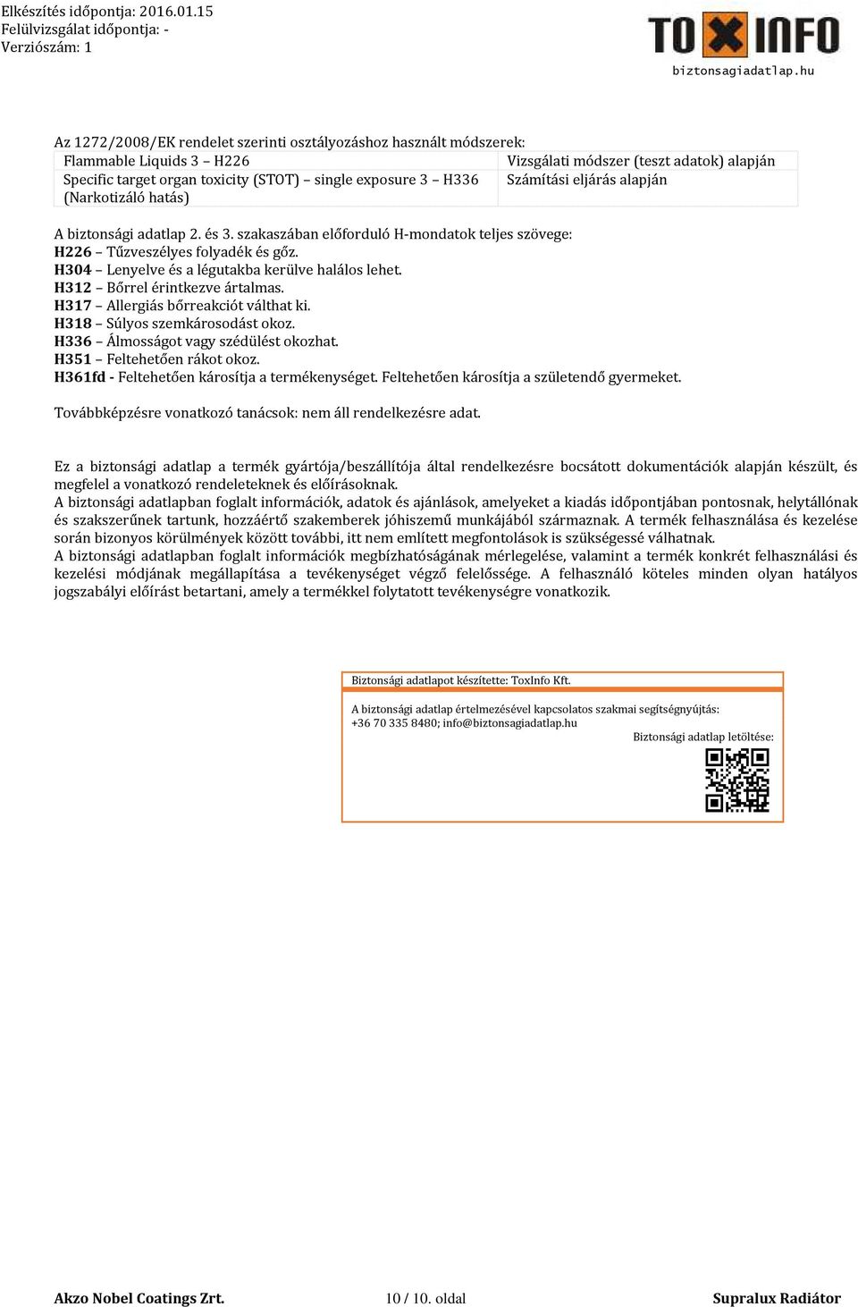 H304 Lenyelve és a légutakba kerülve halálos lehet. H312 Bőrrel érintkezve ártalmas. H317 Allergiás bőrreakciót válthat ki. H318 Súlyos szemkárosodást okoz. H336 Álmosságot vagy szédülést okozhat.