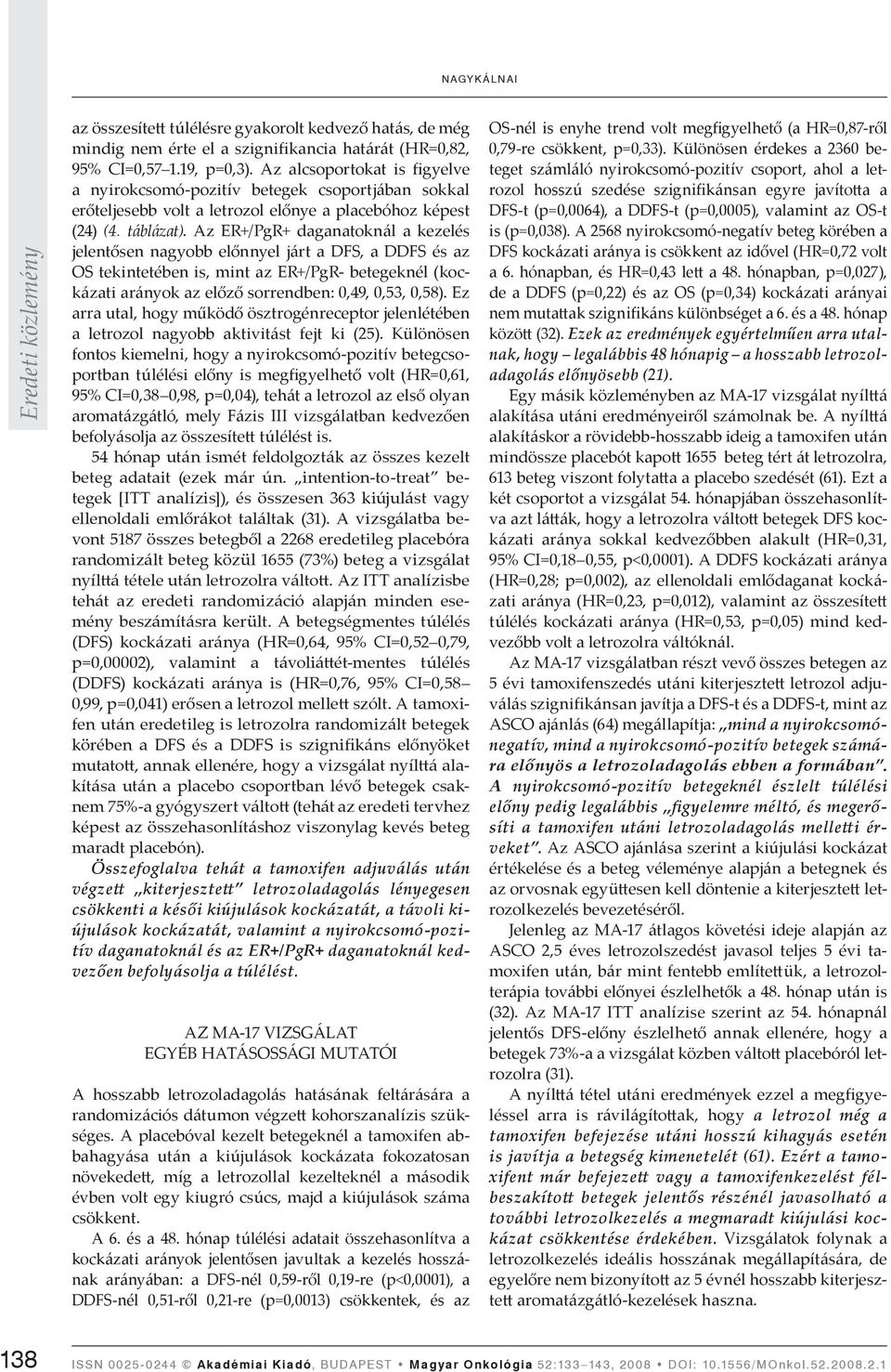 Az ER+/PgR+ daganatoknál a kezelés jelentősen nagyobb előnnyel járt a DFS, a DDFS és az OS tekintetében is, mint az ER+/PgR- betegeknél (kockázati arányok az előző sorrendben: 0,49, 0,53, 0,58).