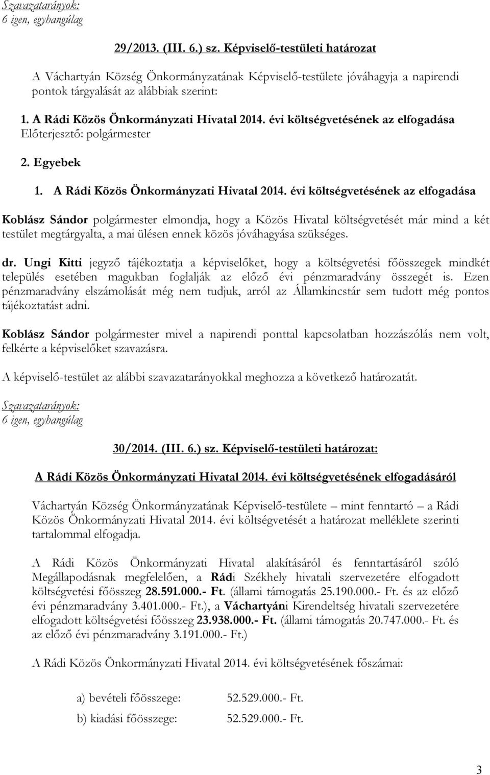 évi költségvetésének az elfogadása Koblász Sándor polgármester elmondja, hogy a Közös Hivatal költségvetését már mind a két testület megtárgyalta, a mai ülésen ennek közös jóváhagyása szükséges. dr.