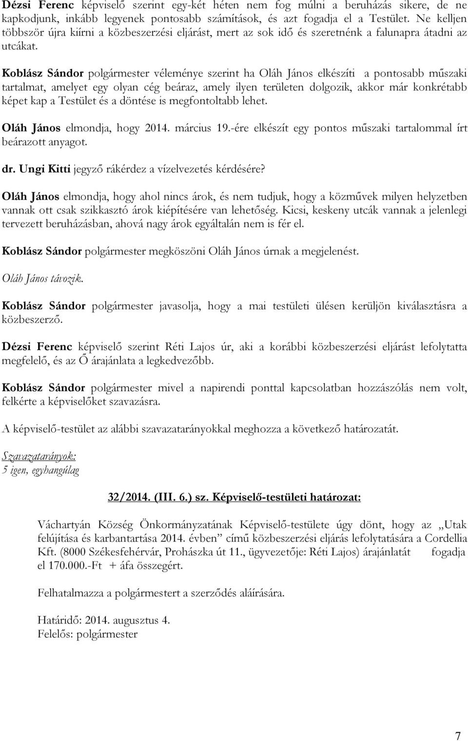 Koblász Sándor polgármester véleménye szerint ha Oláh János elkészíti a pontosabb műszaki tartalmat, amelyet egy olyan cég beáraz, amely ilyen területen dolgozik, akkor már konkrétabb képet kap a