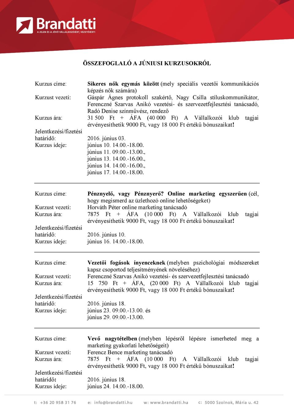 2016. június 03. Kurzus ideje: június 10. 14.00.-18.00. június 11. 09.00.-13.00., június 13. 14.00.-16.00., június 14. 14.00.-16.00., június 17. 14.00.-18.00. Kurzus címe: Pénznyelő, vagy Pénznyerő?