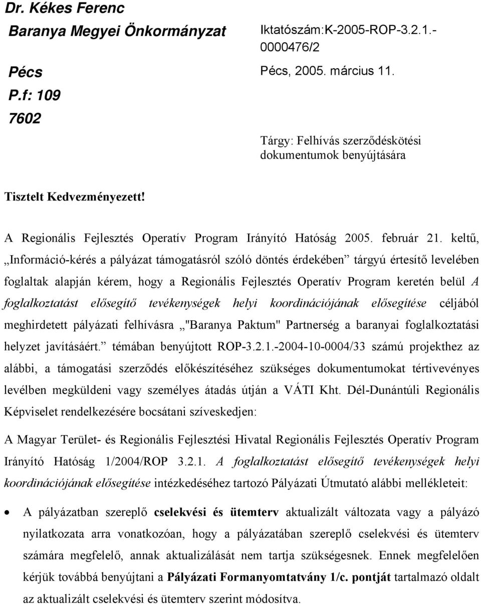 keltű, Információ-kérés a pályázat támogatásról szóló döntés érdekében tárgyú értesítő levelében foglaltak alapján kérem, hogy a Regionális Fejlesztés Operatív Program keretén belül A foglalkoztatást