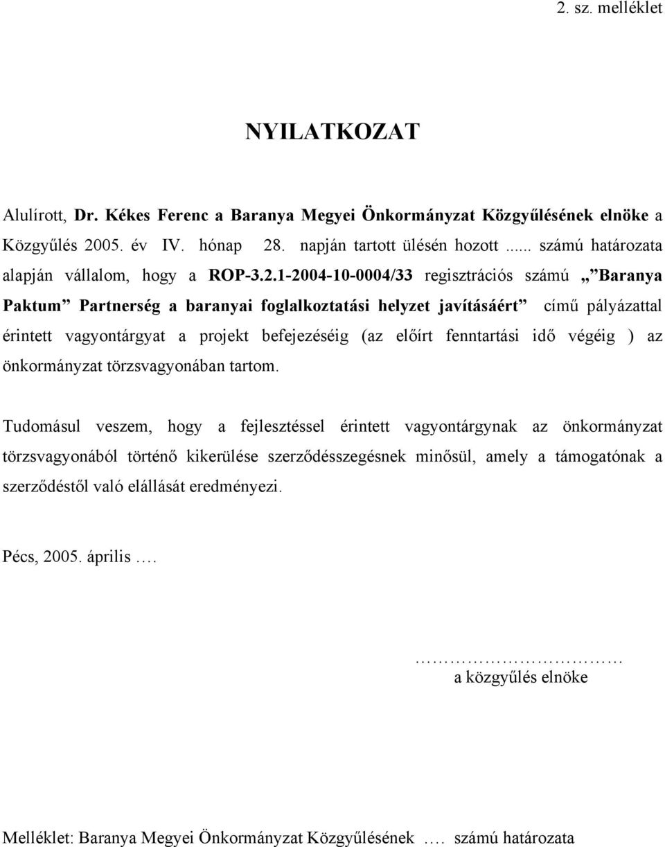 1-2004-10-0004/33 regisztrációs számú Baranya Paktum Partnerség a baranyai foglalkoztatási helyzet javításáért című pályázattal érintett vagyontárgyat a projekt befejezéséig (az előírt fenntartási