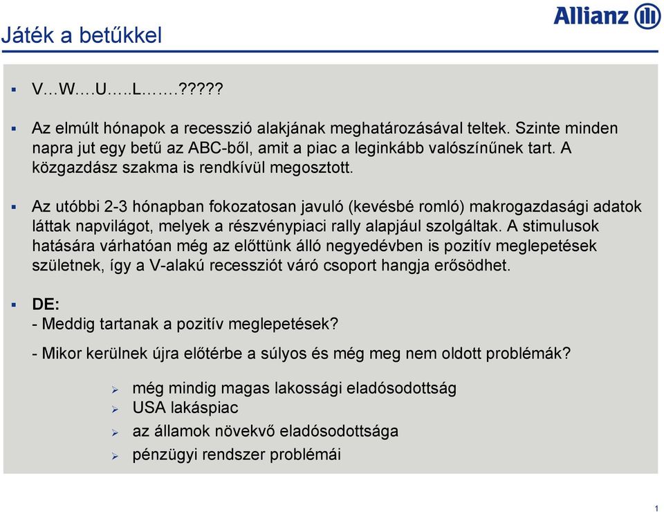 A stimulusok hatására várhatóan még az előttünk álló negyedévben is pozitív meglepetések születnek, így a V-alakú recessziót váró csoport hangja erősödhet.