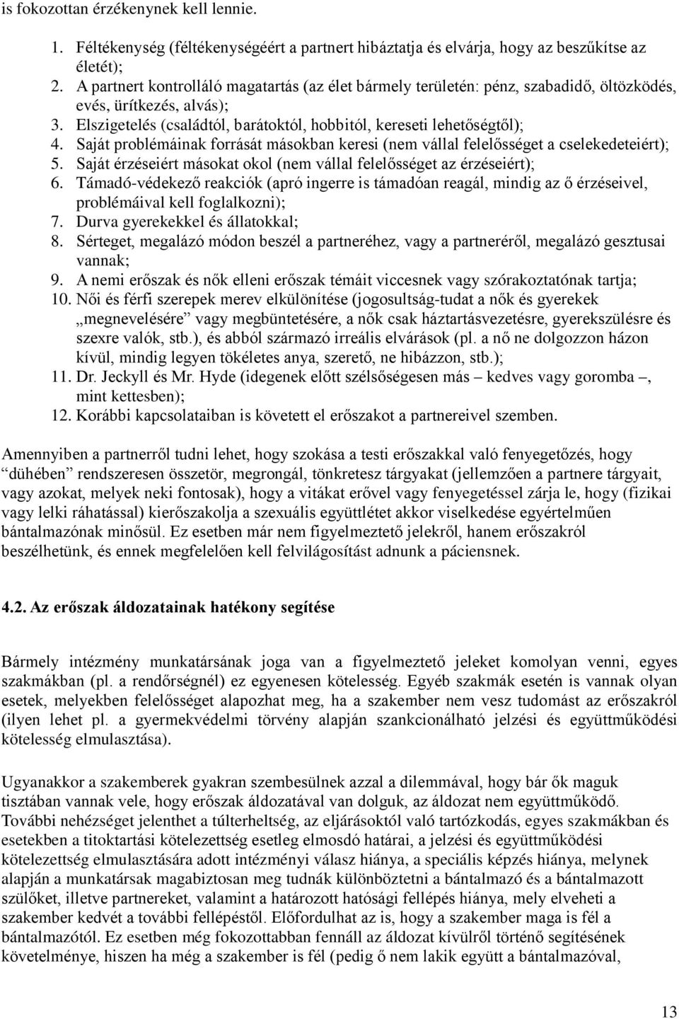 Saját problémáinak forrását másokban keresi (nem vállal felelősséget a cselekedeteiért); 5. Saját érzéseiért másokat okol (nem vállal felelősséget az érzéseiért); 6.