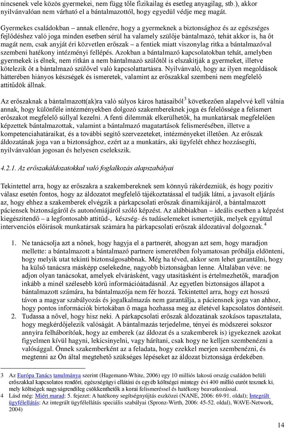 csak anyját éri közvetlen erőszak a fentiek miatt viszonylag ritka a bántalmazóval szembeni hatékony intézményi fellépés.