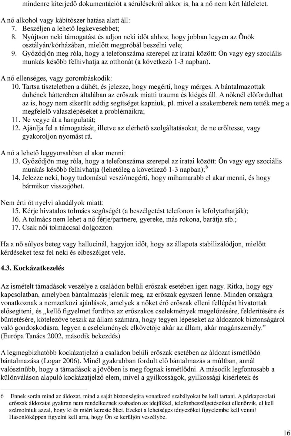 Győződjön meg róla, hogy a telefonszáma szerepel az iratai között: Ön vagy egy szociális munkás később felhívhatja az otthonát (a következő 1-3 napban). A nő ellenséges, vagy gorombáskodik: 10.