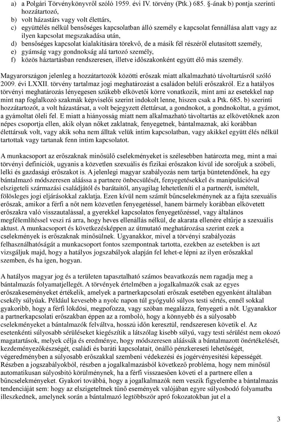 megszakadása után, d) bensőséges kapcsolat kialakítására törekvő, de a másik fél részéről elutasított személy, e) gyámság vagy gondnokság alá tartozó személy, f) közös háztartásban rendszeresen,