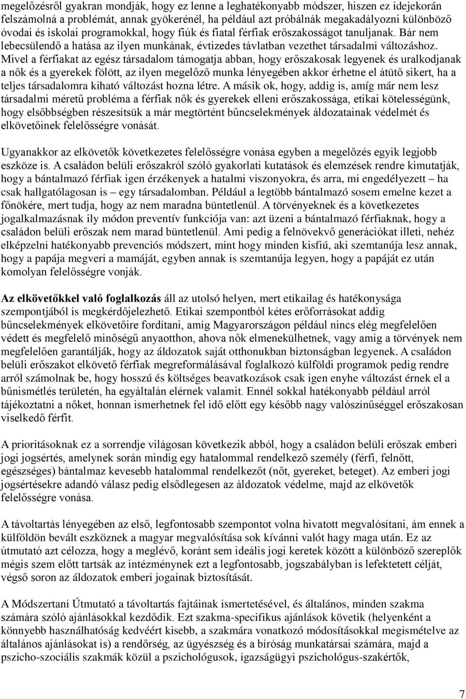 Mivel a férfiakat az egész társadalom támogatja abban, hogy erőszakosak legyenek és uralkodjanak a nők és a gyerekek fölött, az ilyen megelőző munka lényegében akkor érhetne el átütő sikert, ha a