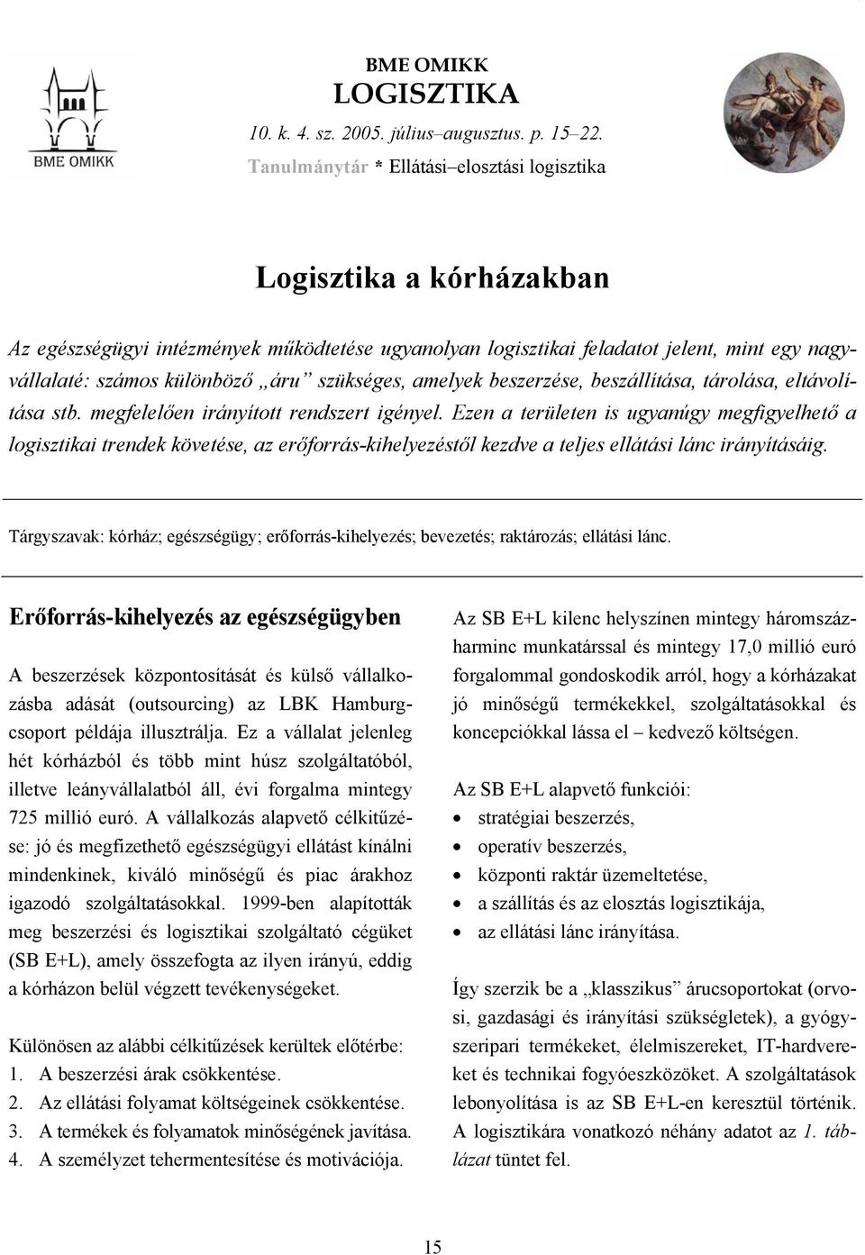 szükséges, amelyek beszerzése, beszállítása, tárolása, eltávolítása stb. megfelelően irányított rendszert igényel.